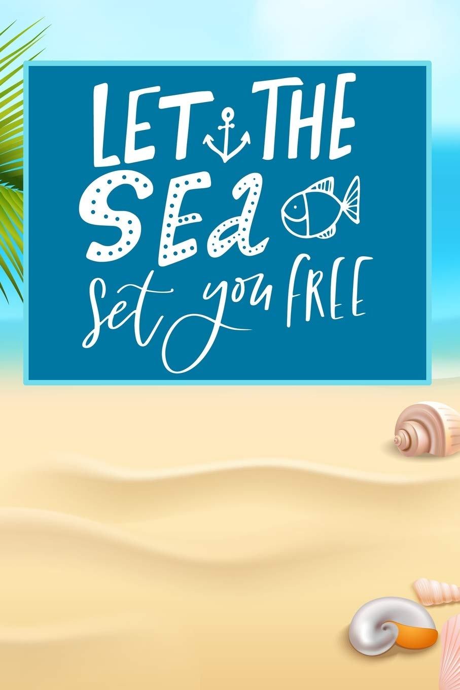 Let the Sea Set You Free: Ocean Encouragement Motivation Calming School College Student Teacher Notebook Journal 120 Pages 6X9 Blank Undated