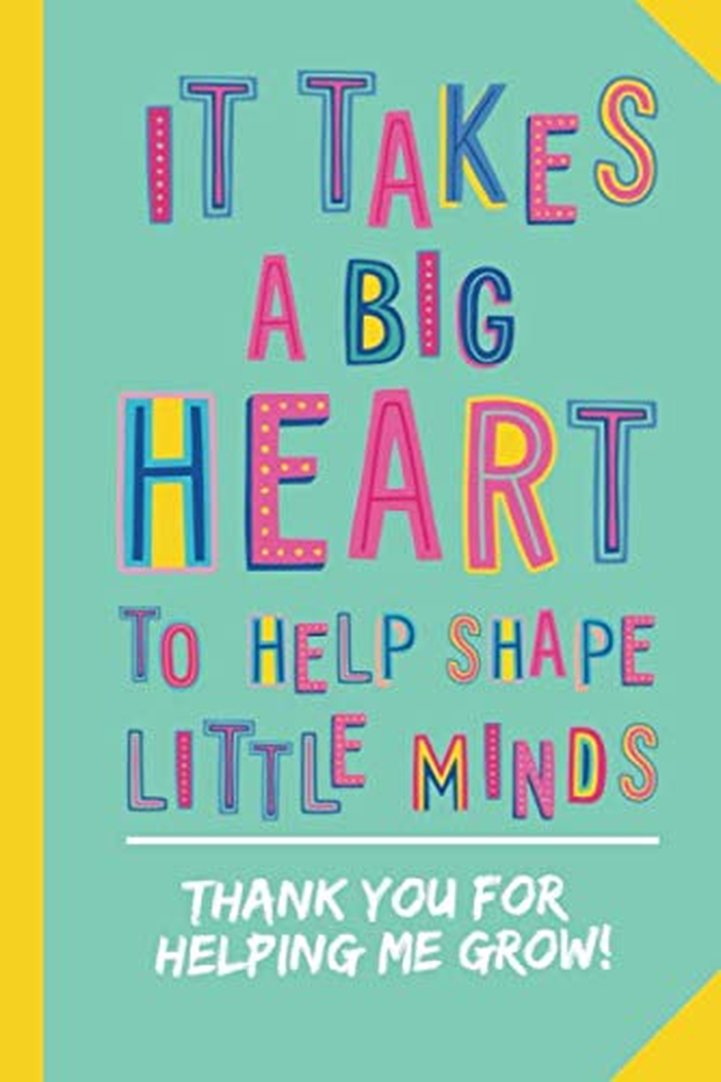 It Takes a Big Heart to Help Shape Little Minds - Thank You for Helping Me Grow: Notebook (A5) Great for Preschool Teacher Appreciation Gifts, Nursery ... Kindergarten Graduation or Thank You Gifts image number 1