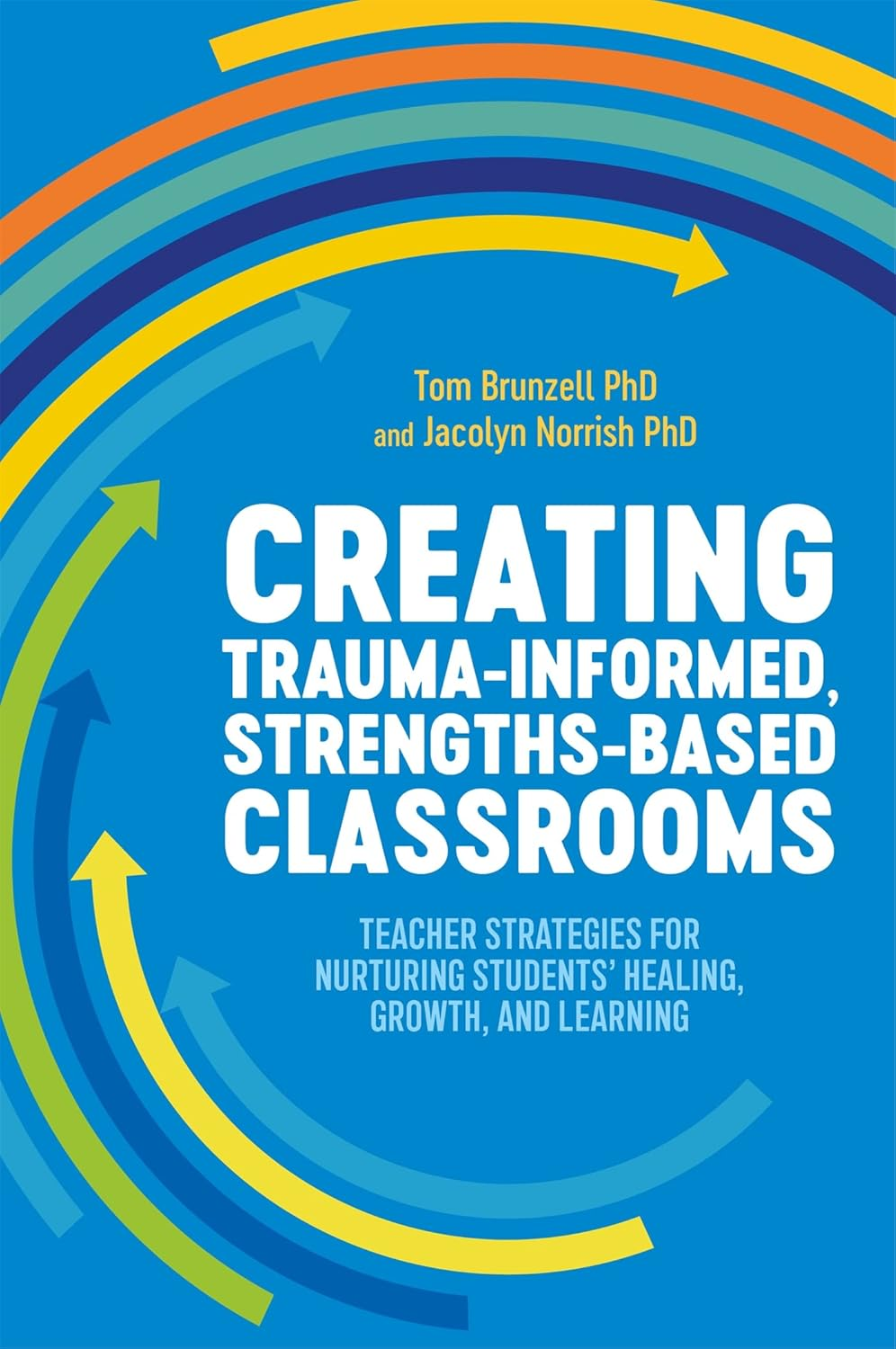 Creating Trauma-Informed, Strengths-Based Classrooms: Teacher Strategies for Nurturing Students' Healing, Growth, and Learning image number 1