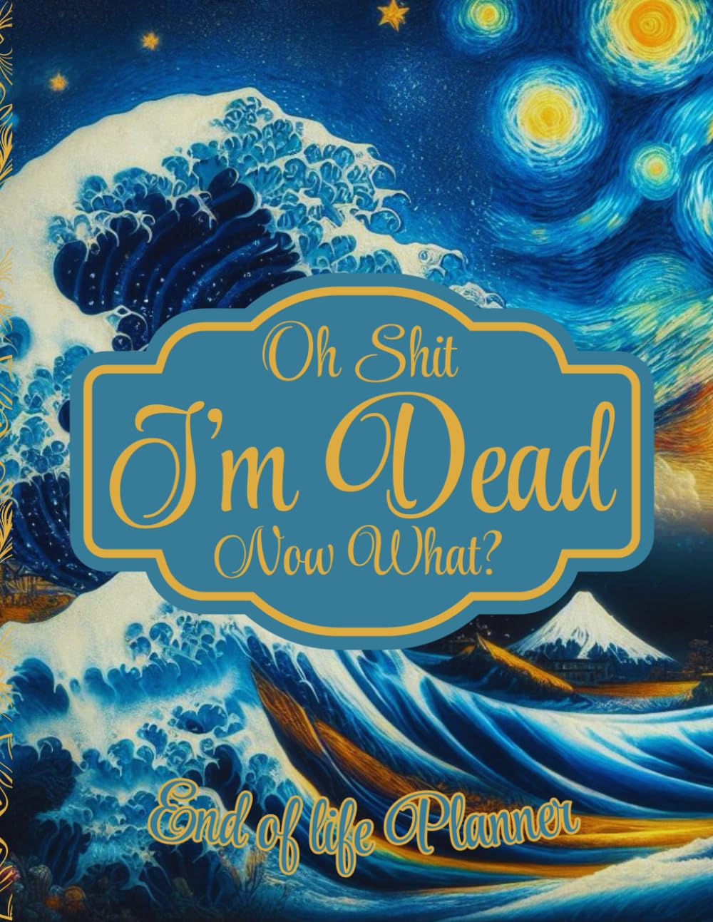 Oh Shit I'M Dead Now What?: a Easy End of Life Planner | Organizer Everything Your Family Needs to Know for after You&rsquo;Re Death