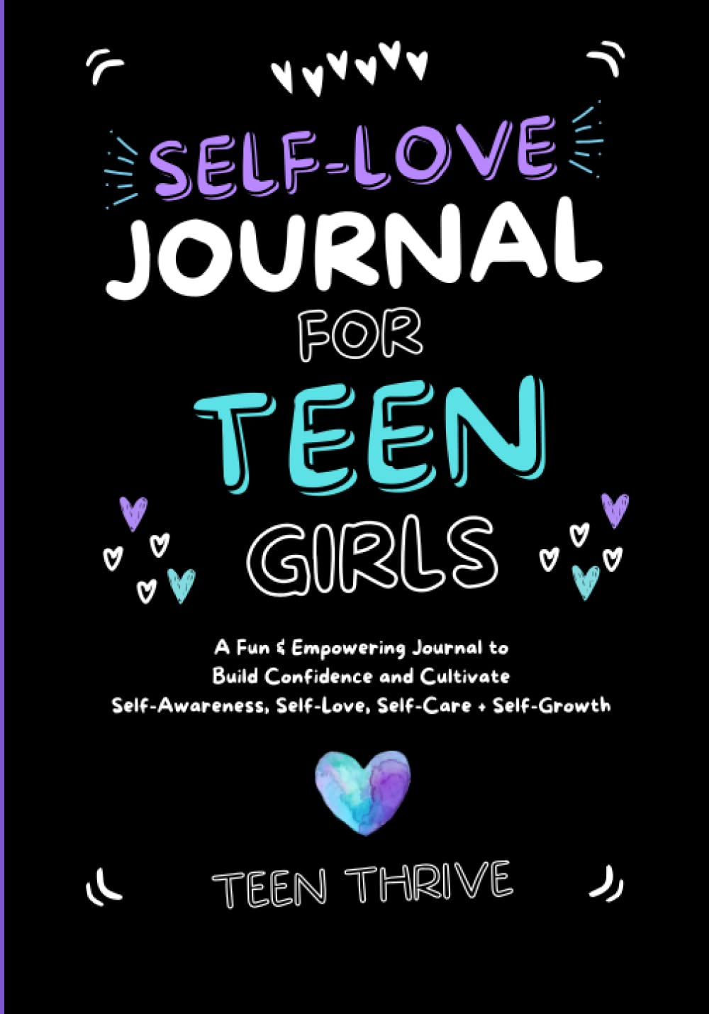 The Self-Love Journal for Teen Girls: a Fun and Empowering Journal to Build Confidence and Cultivate Self-Awareness, Self-Love, Self-Care and Self-Growth