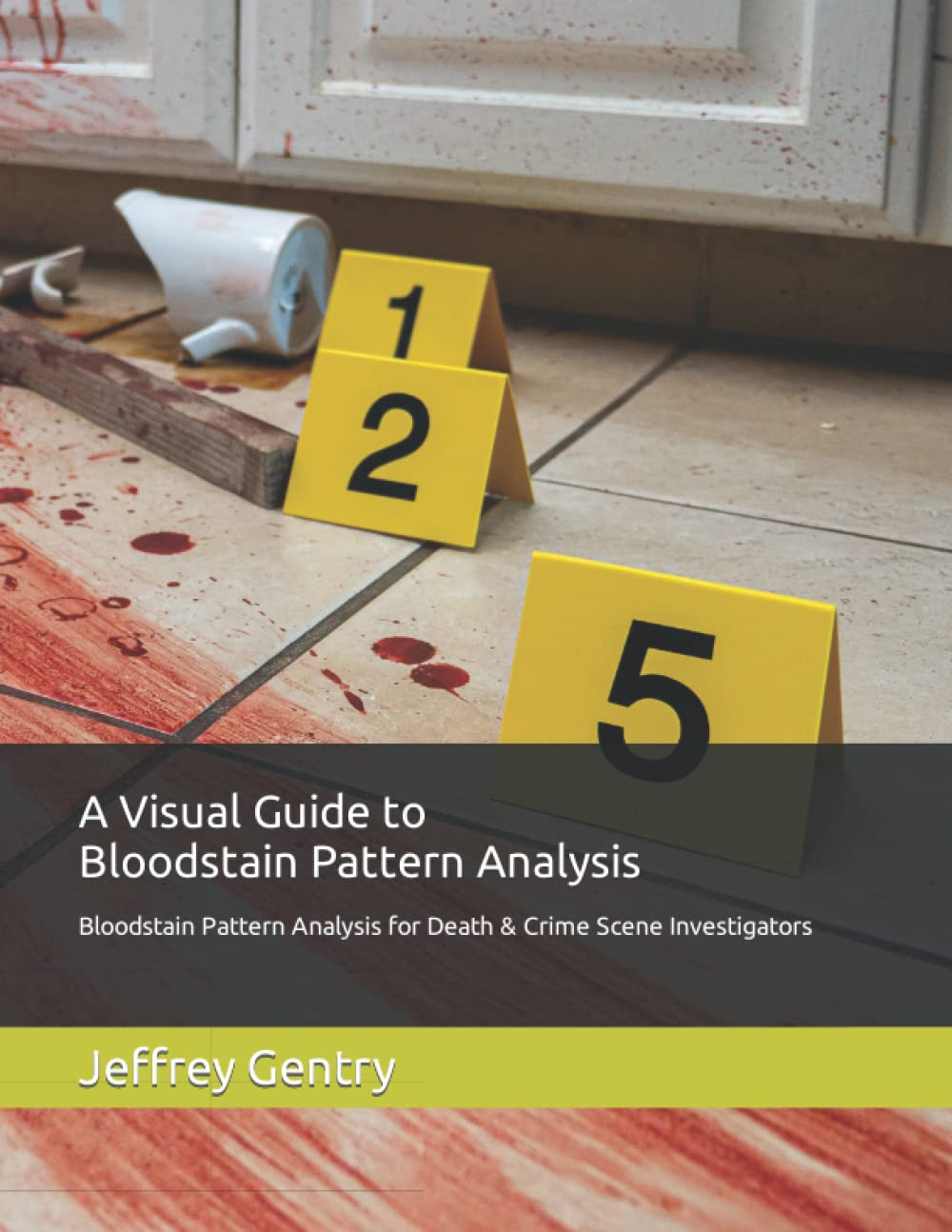A Visual Guide to Bloodstain Pattern Analysis: Bloodstain Pattern Analysis for Death and Crime Scene Investigators image number 1