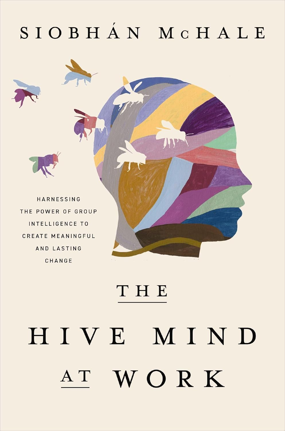The Hive Mind at Work: Harnessing the Power of Group Intelligence to Create Meaningful and Lasting Change image number 1