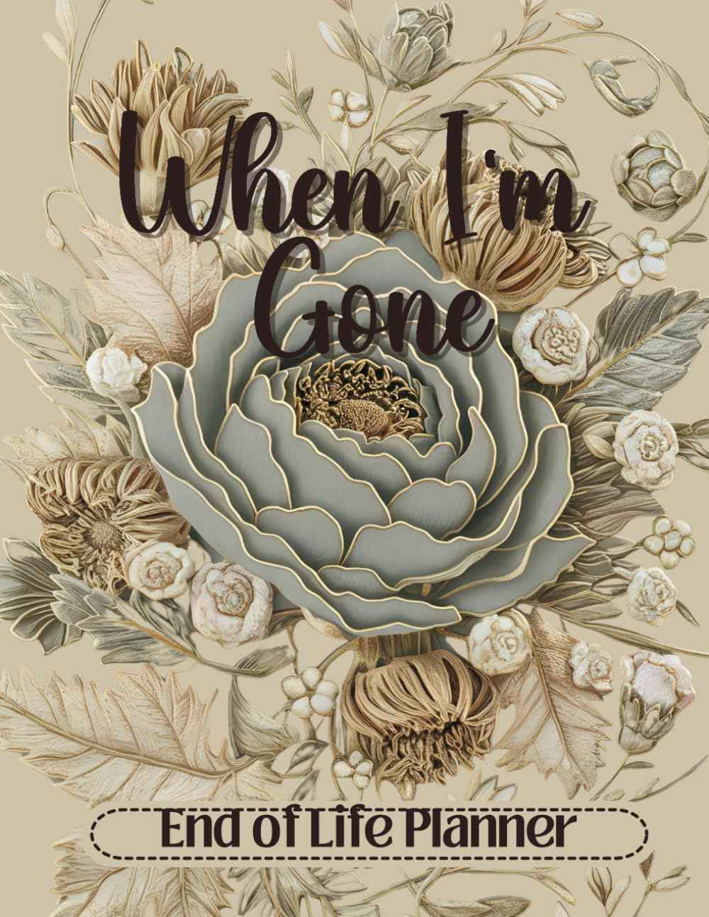 When I'M Gone Planner: the Ultimate End of Life Organizer for Final Wishes, Belongings, Estate and Funeral Planning. a Meaningful Legacy and a Lasting Gift for Your Loved Ones