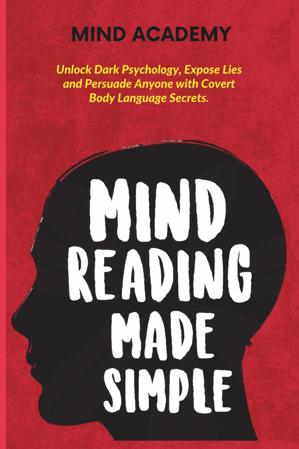 Mind Reading Made Simple: Unlock Dark Psychology, Expose Lies and Persuade Anyone with Covert Body Language Secrets.