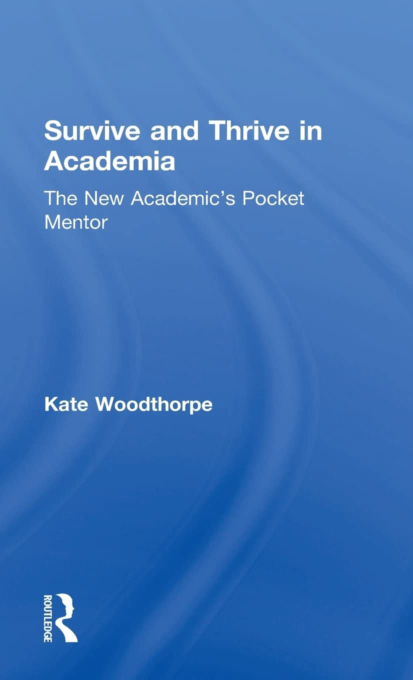 Survive and Thrive in Academia: the New Academic&rsquo;S Pocket Mentor