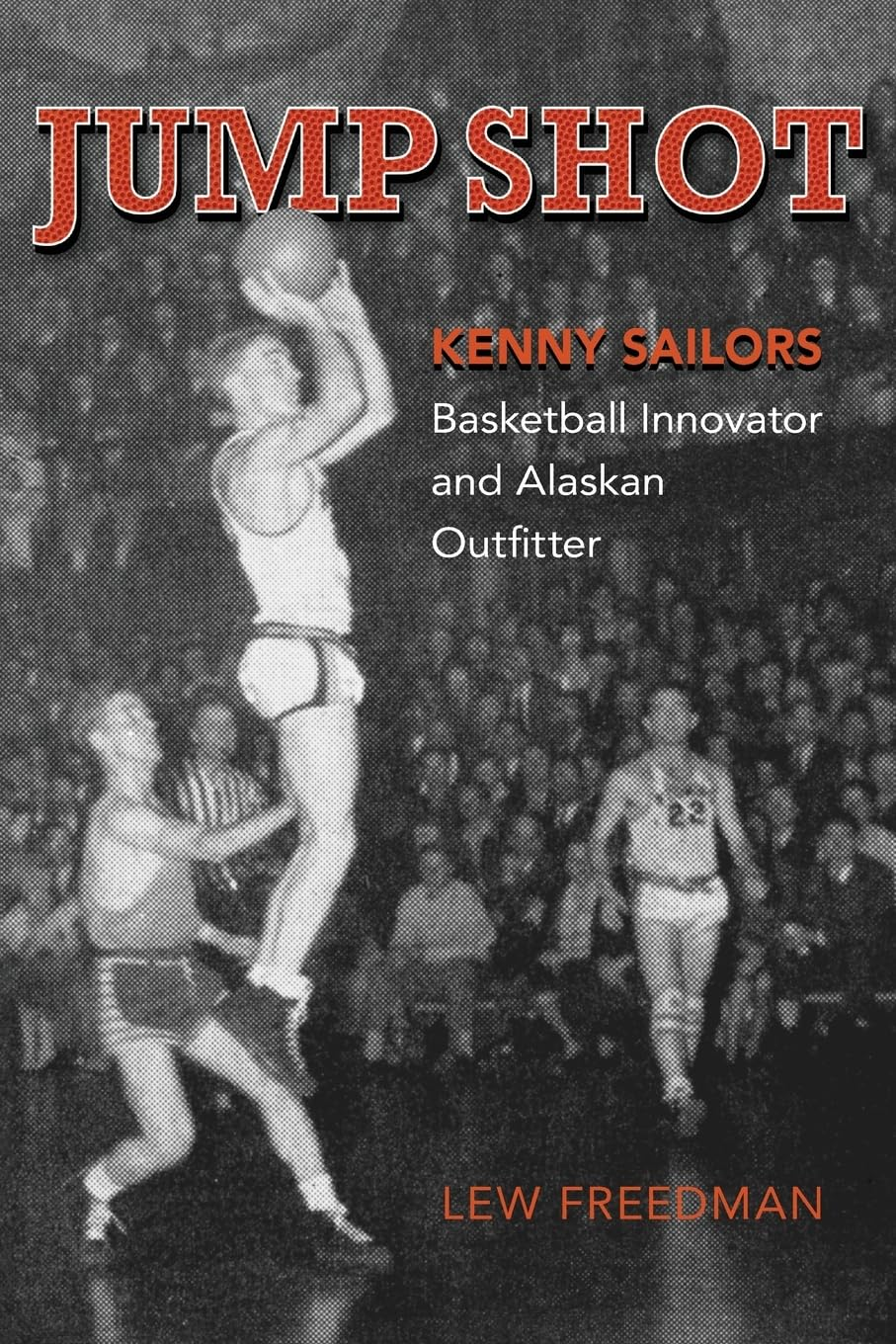 Jump Shot: Kenny Sailors: Basketball Innovator and Alaskan Outfitter