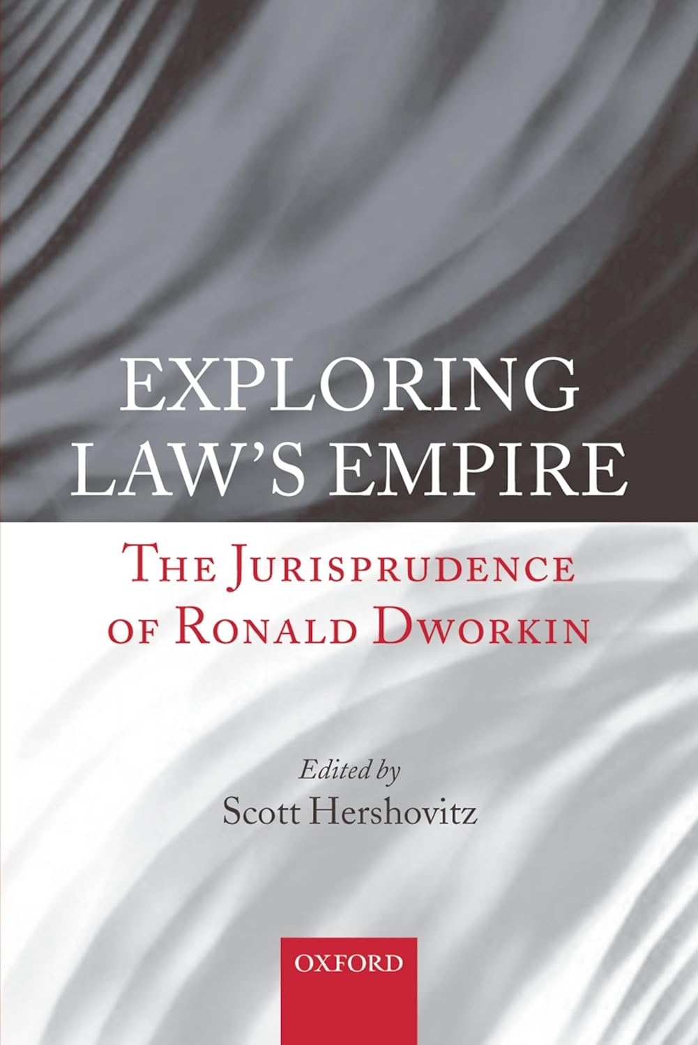 Exploring Law'S Empire: the Jurisprudence of Ronald Dworkin