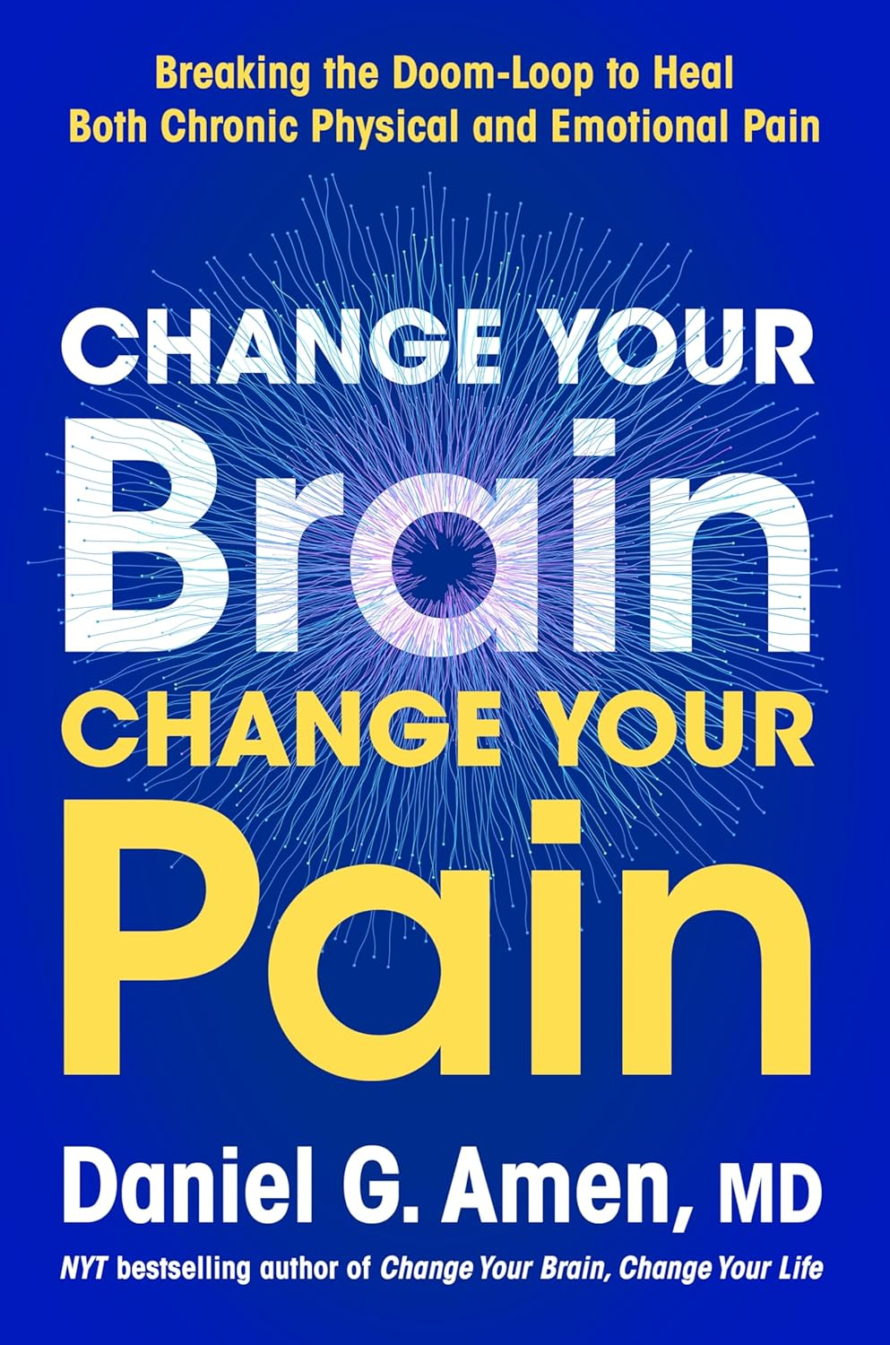 Change Your Brain, Change Your Pain: Breaking the Doom-Loop to Heal Both Chronic Physical and Emotional Pain