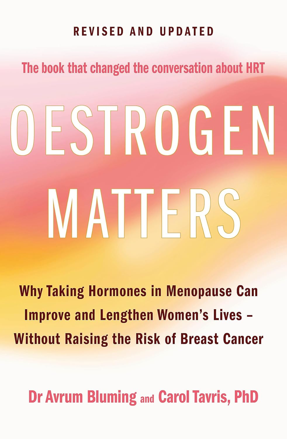 Oestrogen Matters: Why Taking Hormones in Menopause Can Improve Women'S Well-Being and Lengthen Their Lives - without Raising the Risk of Breast Cancer