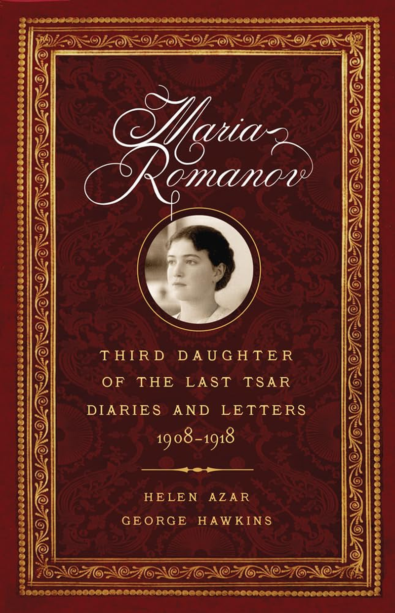 Maria Romanov: Daughter of the Last Tsar, Diaries and Letters, 1913-1918: Third Daughter of the Last Tsar, Diaries and Letters, 1908-1918