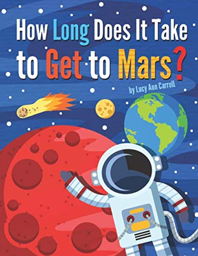 How Long Does It Take to Get to Mars?: Why Is Mars Red? Is Mars Bigger than the Earth? Shocking Facts and Interesting Truths about Mars That Will Shock You!