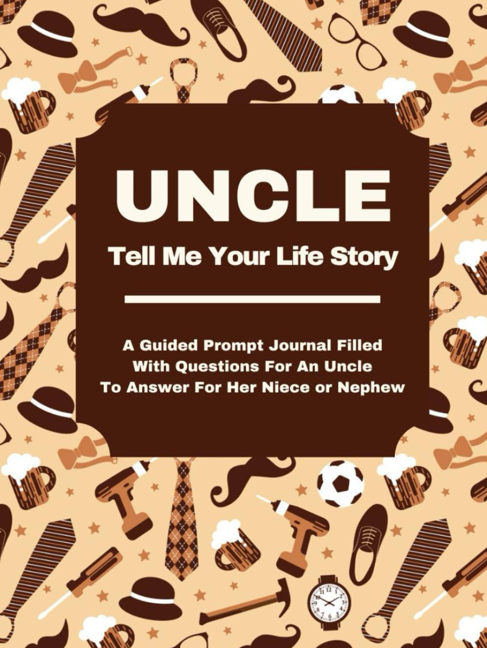 Uncle Tell Me Your Life Story: a Guided Journal Filled with Questions for Uncles to Answer for Their Nieces and Nephews image number 1