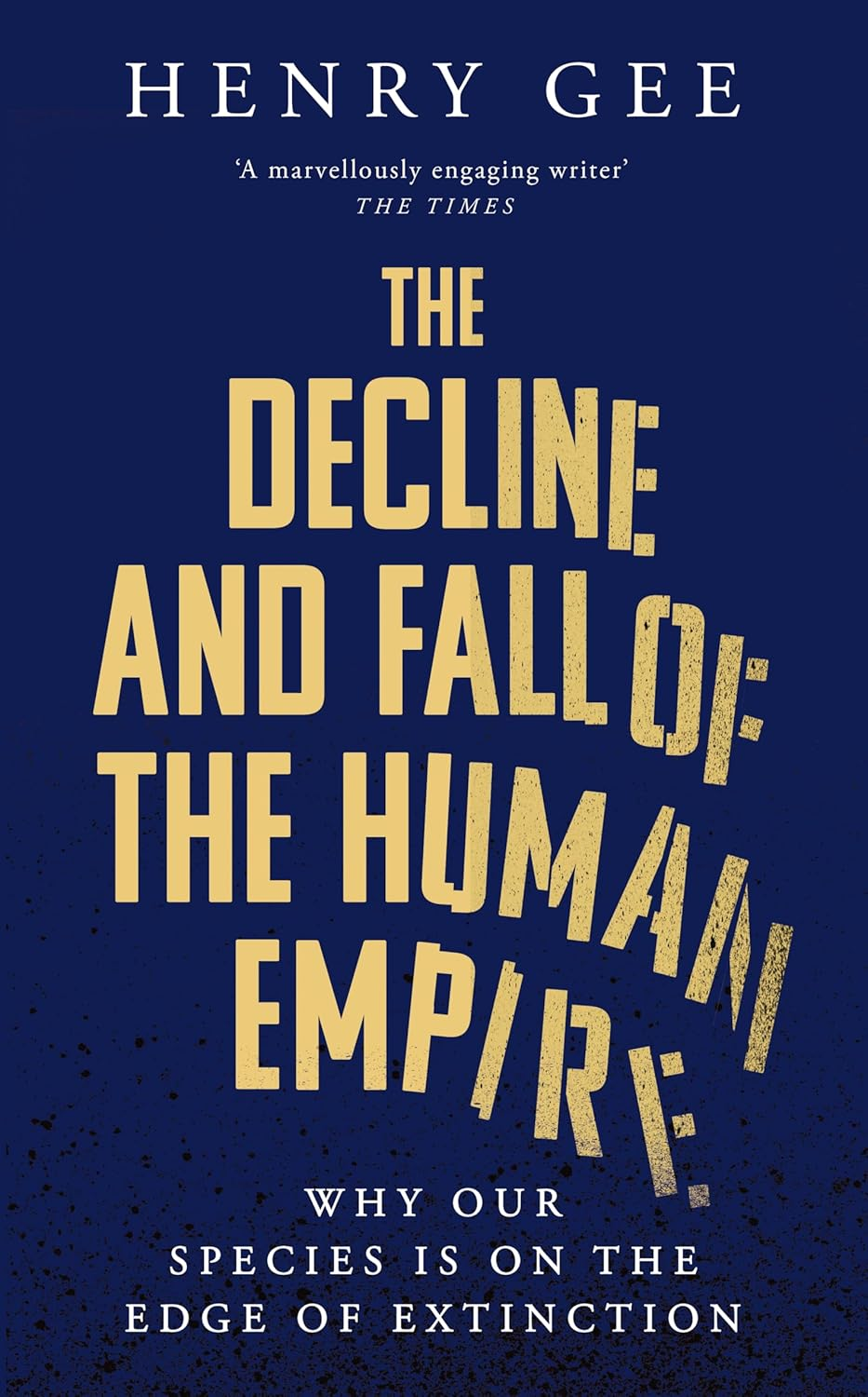 The Decline and Fall of the Human Empire: Why Our Species Is on the Edge of Extinction