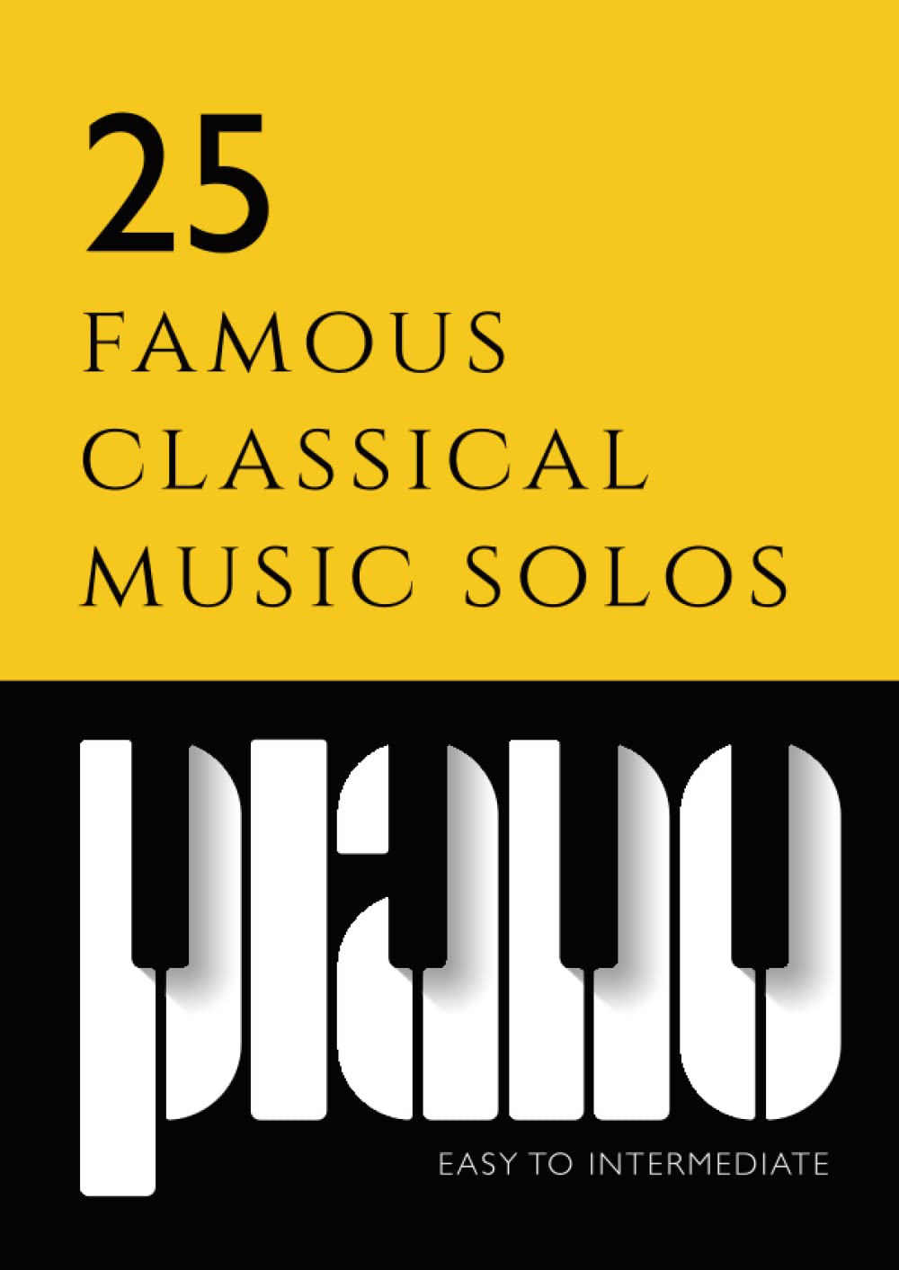 25 Famous Classical Piano Music Solos | Beginner to Intermediate Sheet Music: Includes: Beethoven Fur Elise & Moonlight Sonata, Debussy Clare De Lune, ... Old French Song, Chopin Prelude a Major