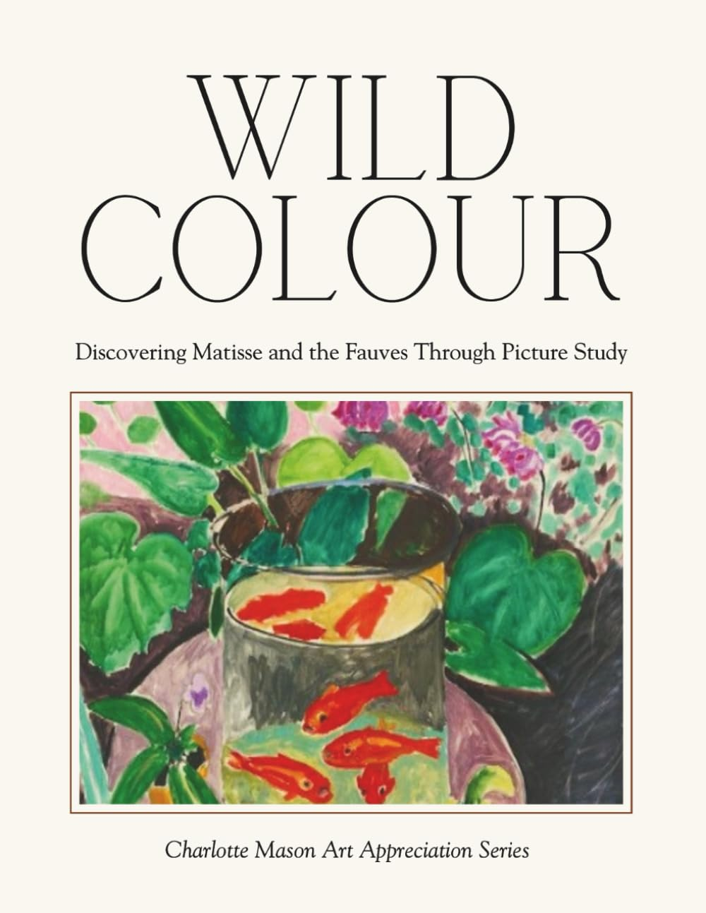 Wild Colour &ndash; Discovering Matisse and the Fauves through Picture Study: Charlotte Mason Art Appreciation Series