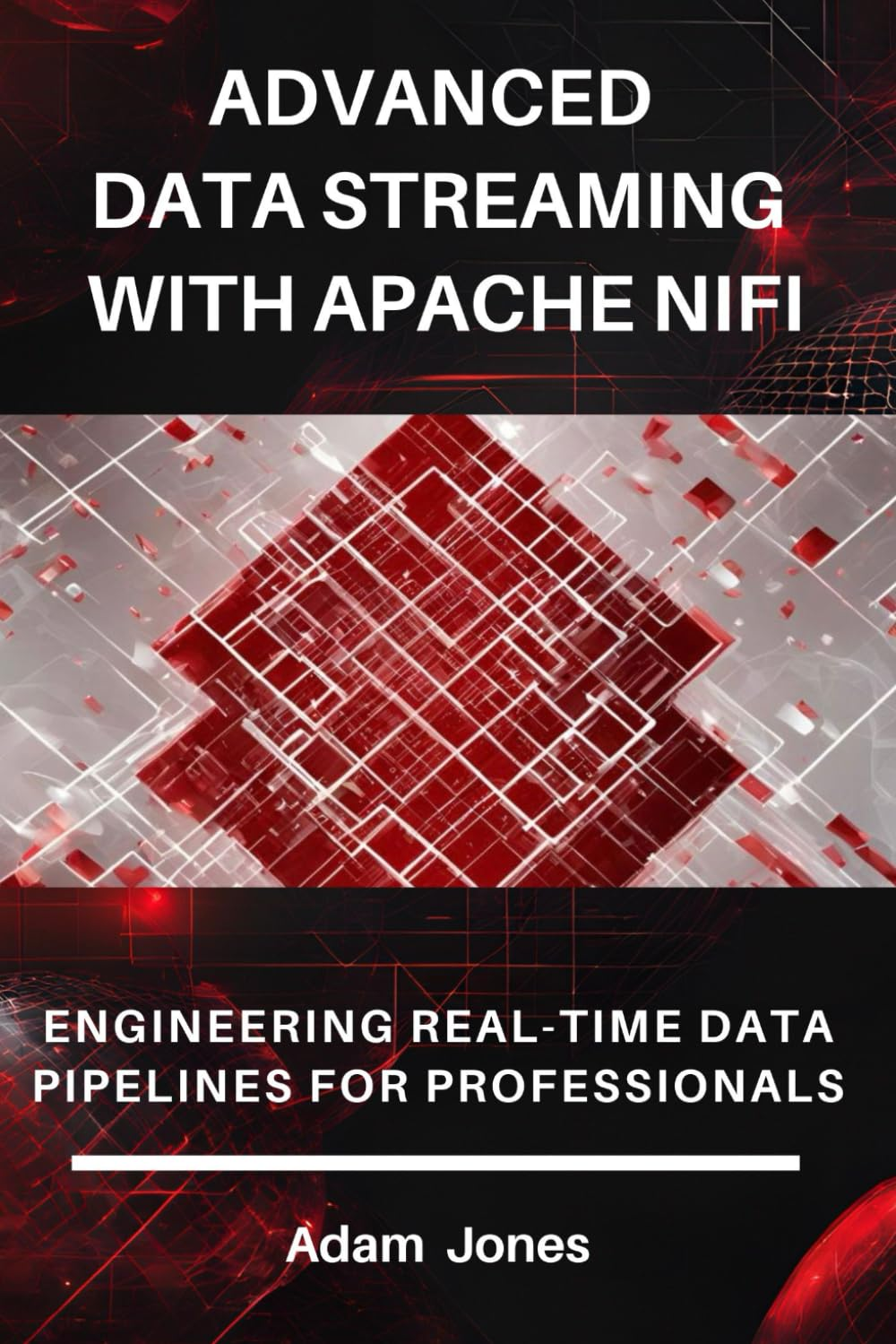 Advanced Data Streaming with Apache Nifi: Engineering Real-Time Data Pipelines for Professionals