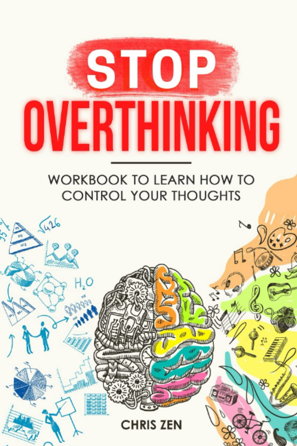 Stop Overthinking: Workbook to Learn How to Control Your Thoughts: Easy Techniques and Exercises to Master Your Emotions and Relieve Your Stress
