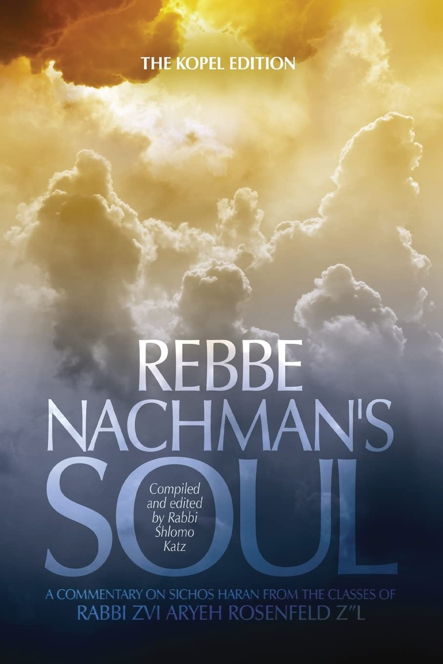 Rebbe Nachman'S Soul: a Commentary on Sichos Haran from the Classes of Rabbi Zvi Aryeh Rosenfeld Z"L