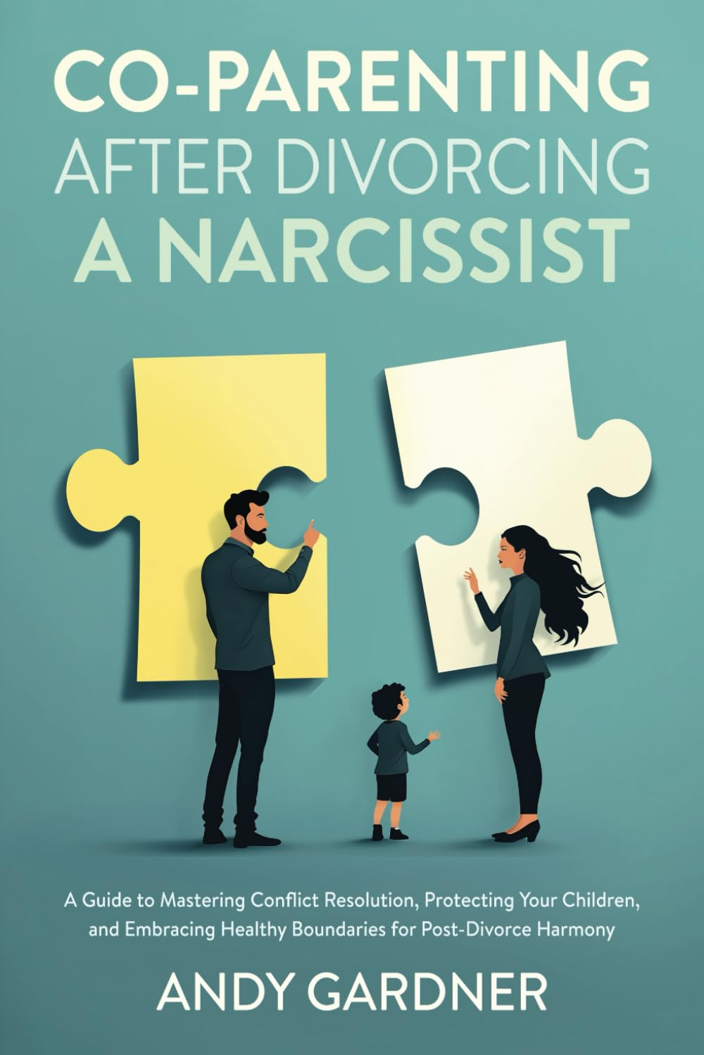 Co-Parenting after Divorcing a Narcissist: a Guide to Mastering Conflict Resolution, Protecting Your Children, and Embracing Healthy Boundaries for Post-Divorce Harmony