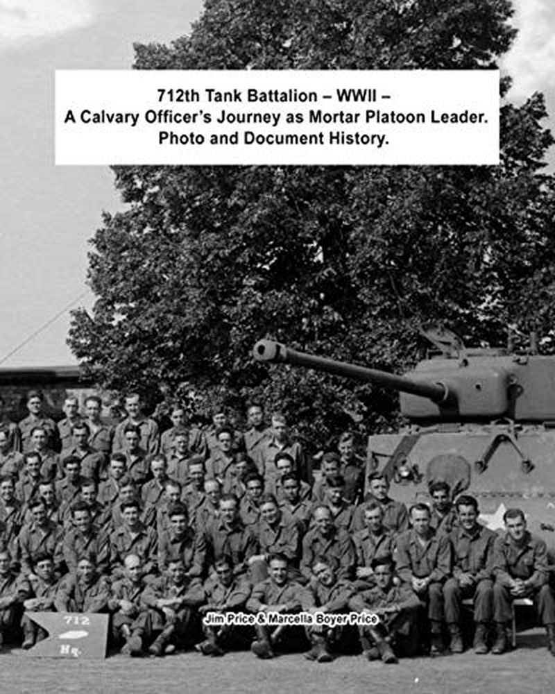 712Th Tank Battalion &ndash; WWII a Calvary Officer&rsquo;S Journey as Mortar Platoon Leader. Photo and Document History.