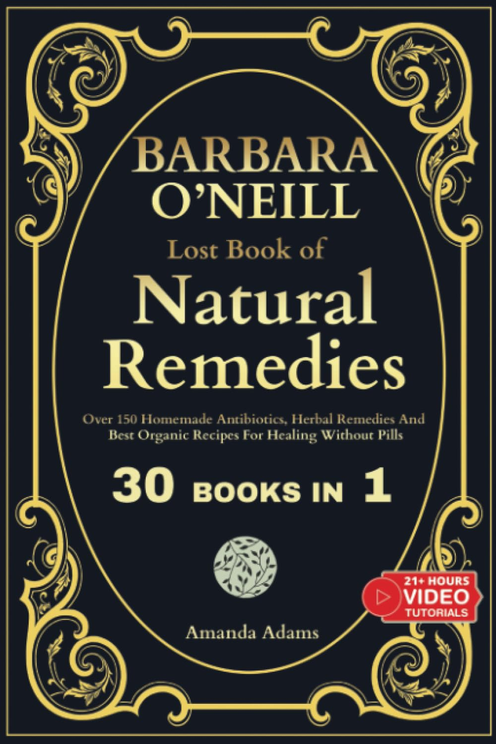 Barbara O'Neill Lost Book of Natural Remedies 30 Books in 1: Dr Barbara O'Neill Homemade Antibiotics, Herbal Remedies, and Best Organic Recipes for ... Organic Recipes for Healing without Pills