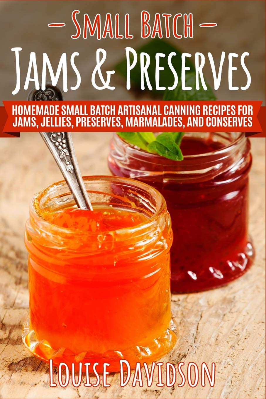 Small Batch Jams & Preserves: Homemade Small Batch Artisanal Canning Recipes for Jams, Jellies, Preserves, Marmalades, and Conserves