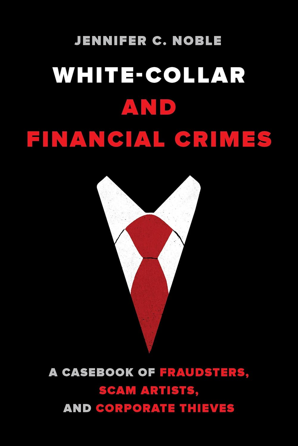 White Collar and Financial Crimes: a Casebook of Fraudsters, Scam Artists, and Corporate Thieves