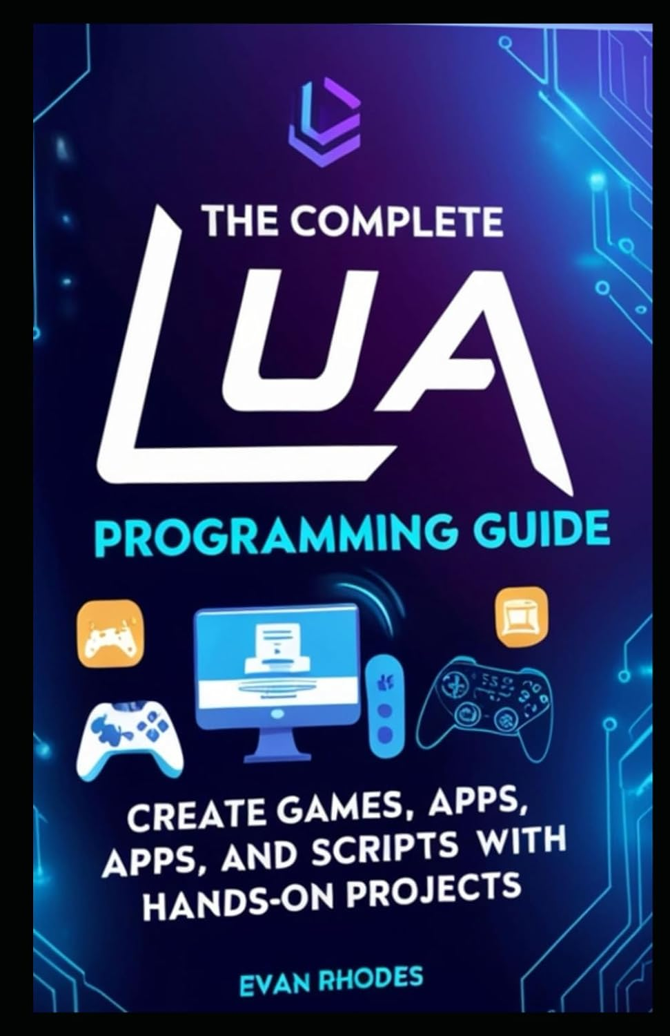 The Complete Lua Programming Guide: Create Games, Apps, and Scripts with Hands-On Projects image number 1