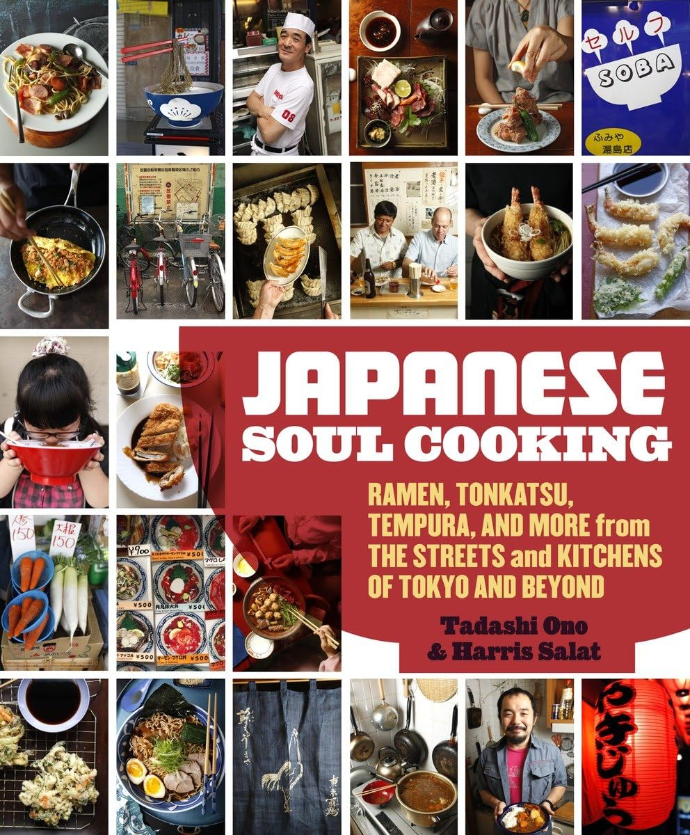 Japanese Soul Cooking: Ramen, Tonkatsu, Tempura, and More from the Streets and Kitchens of Tokyo and beyond [A Cookbook]