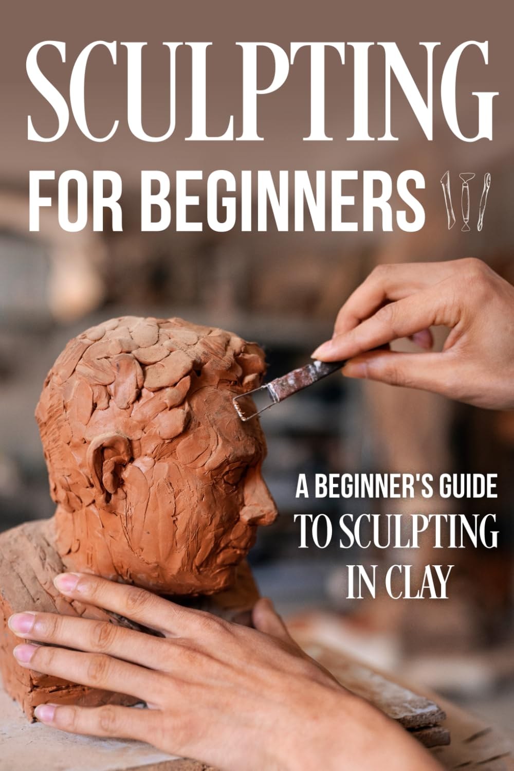 Sculpting for Beginners: a Beginner'S Guide to Sculpting in Clay: Guide to Sculpt Clay image number 1