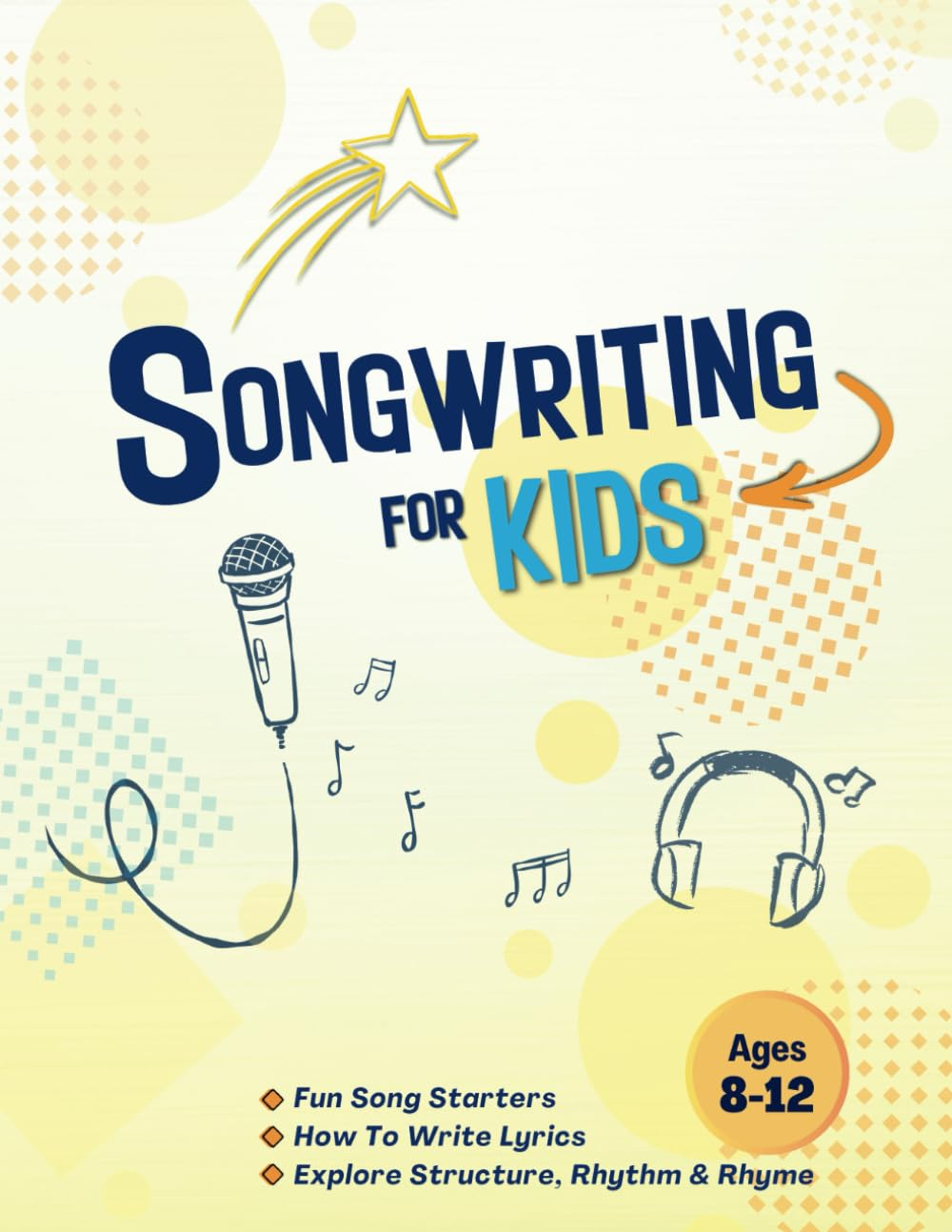 Songwriting for Kids Ages 8-12: Creative Writing through Music: Fun Song Prompts and Storytelling | Explore Lyric Writing, Song Structure, Rhythm and Rhyme