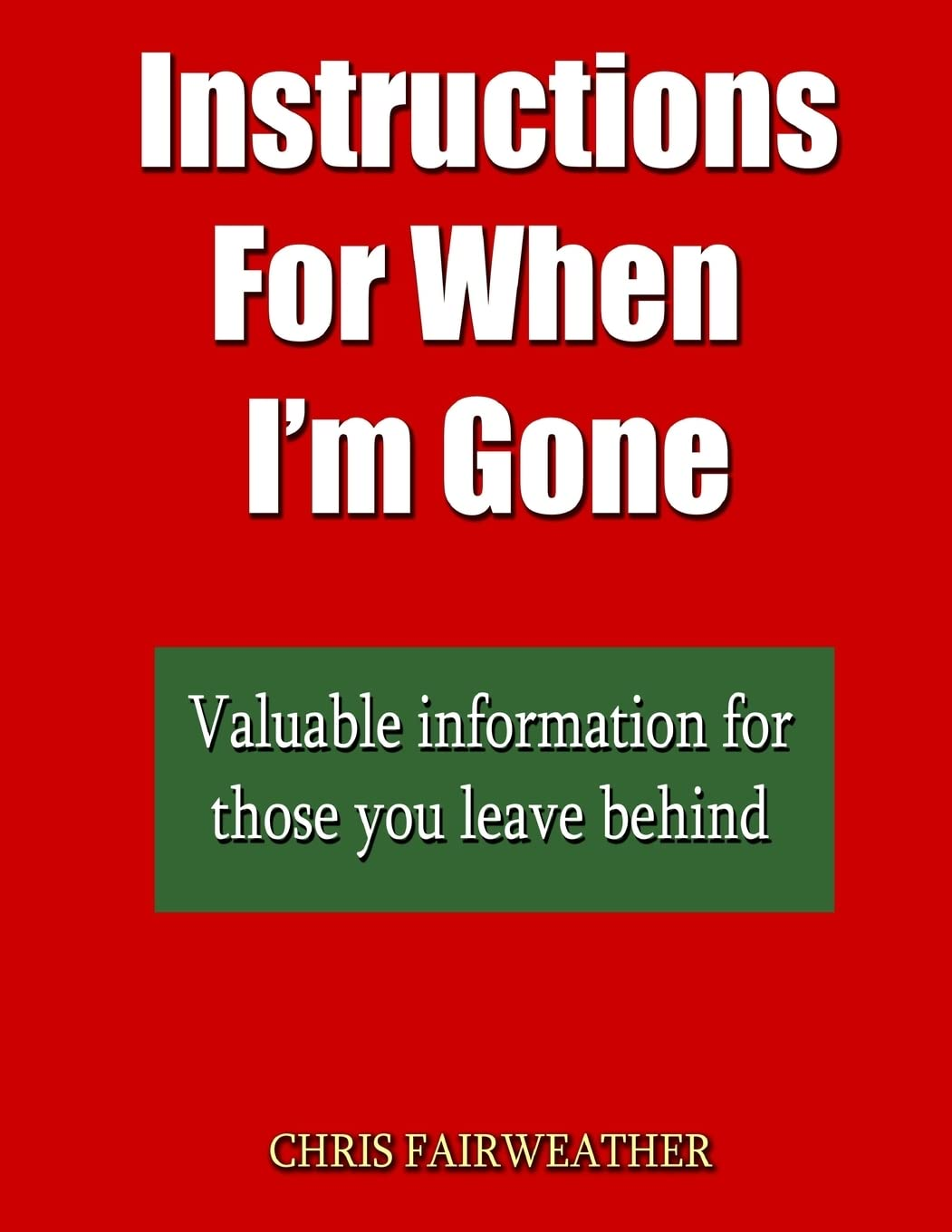 Instructions for When I?M Gone: Valuable Info for Those You Leave Behind.