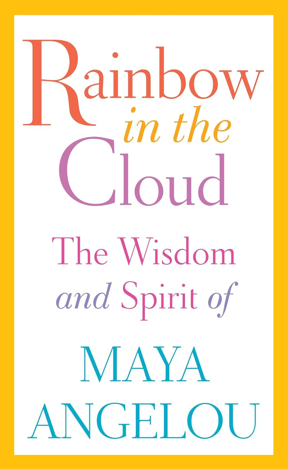 Rainbow in the Cloud: the Wit and Wisdom of Maya Angelou