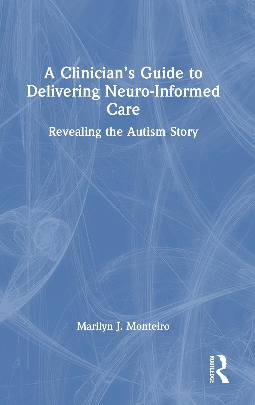 A Clinician&rsquo;S Guide to Delivering Neuro-Informed Care: Revealing the Autism Story