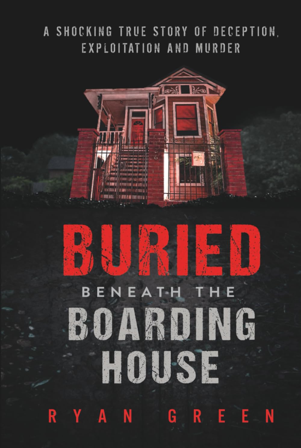 Buried beneath the Boarding House: a Shocking True Story of Deception, Exploitation and Murder