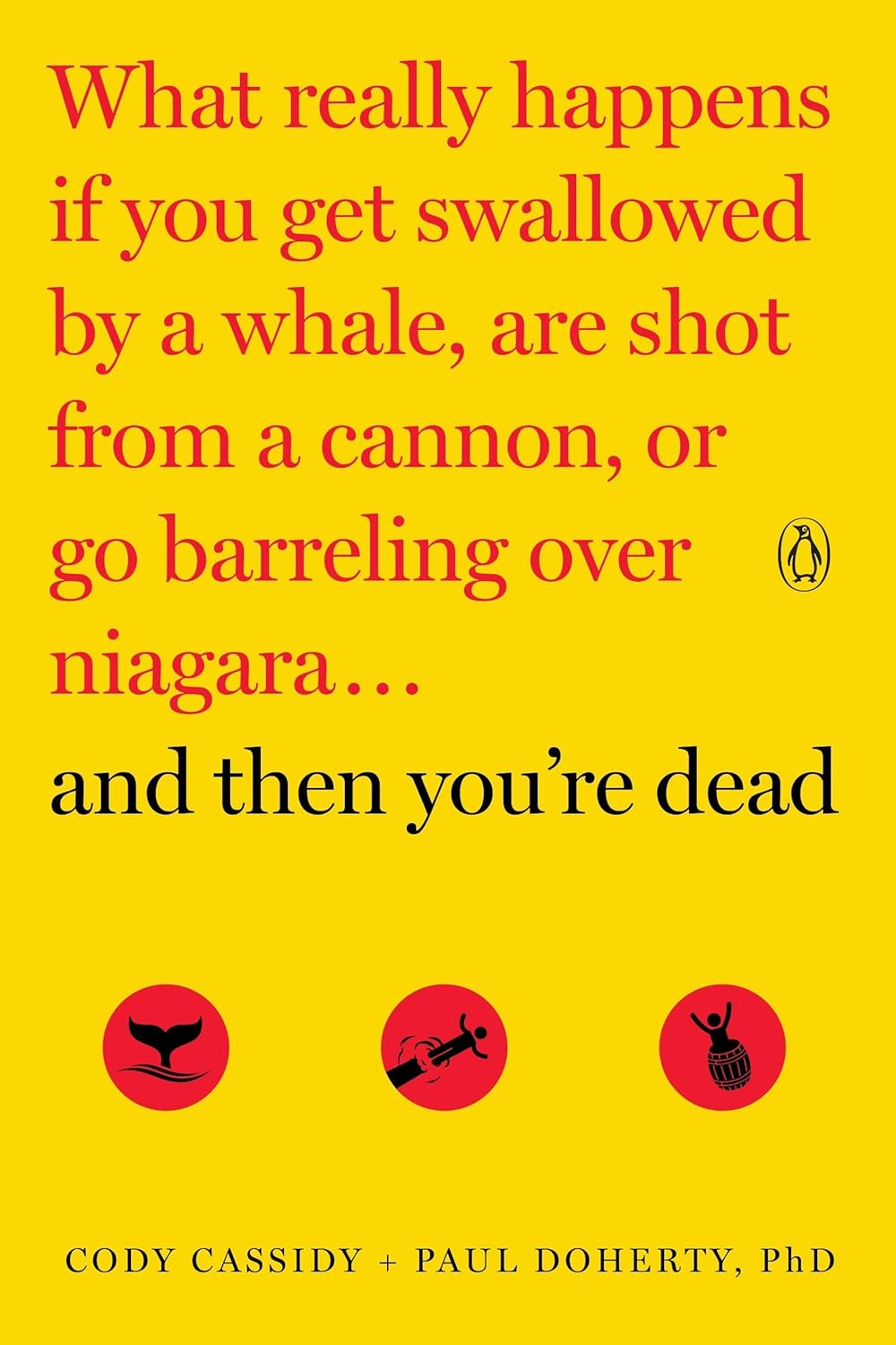 And Then You'Re Dead: What Really Happens If You Get Swallowed by a Whale, Are Shot from a Cannon, or Go Barreling over Niagara