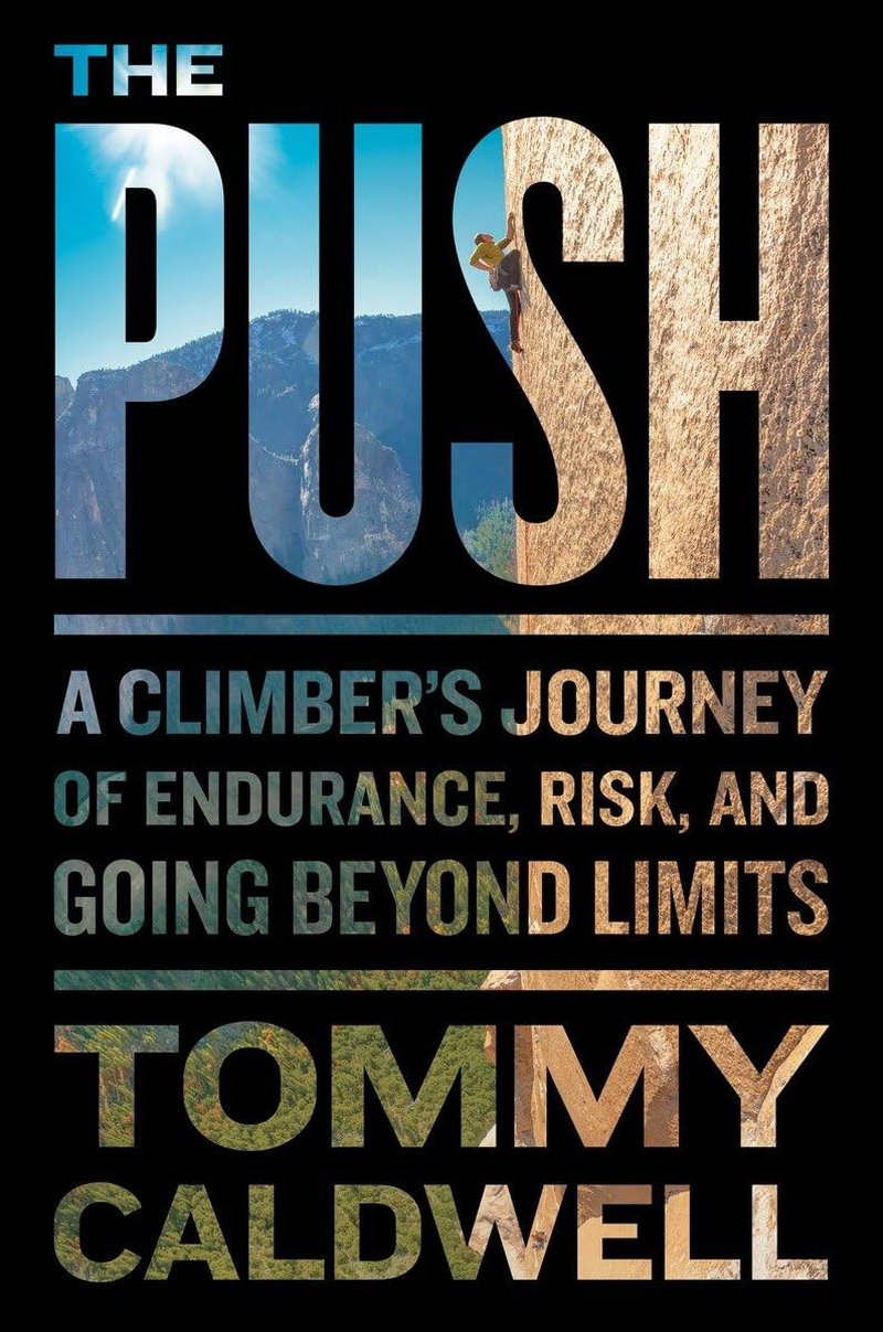 The Push: a Climber'S Journey of Endurance, Risk and Going beyond Limits to Climb the Dawn Wall