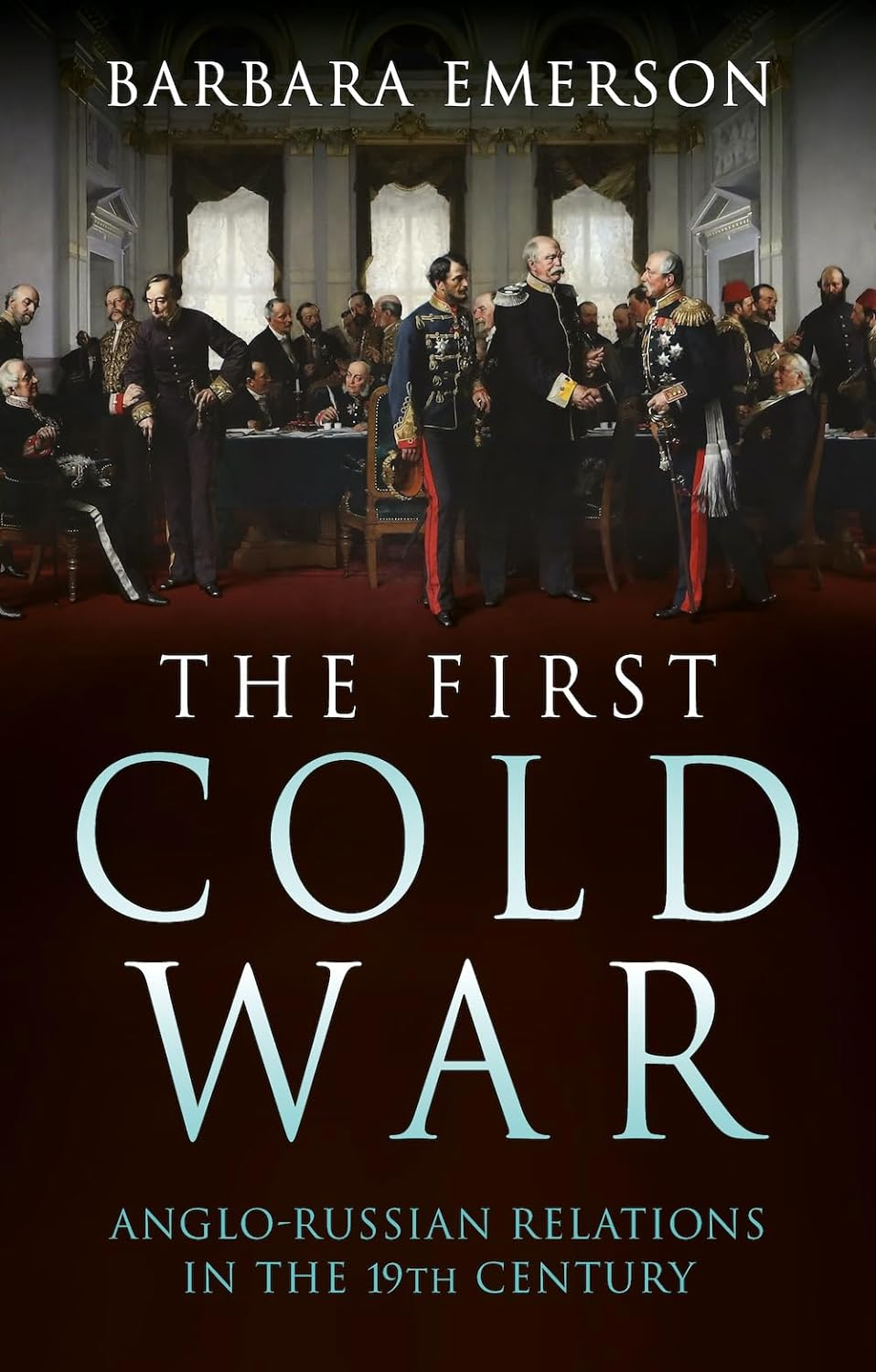 The First Cold War: Anglo-Russian Relations in the 19Th Century