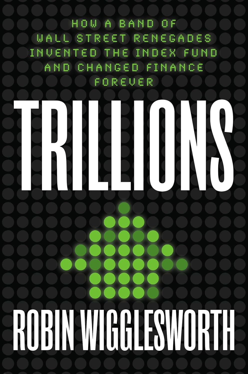 Trillions: How a Band of Wall Street Renegades Invented the Index Fund and Changed Finance Forever image number 1