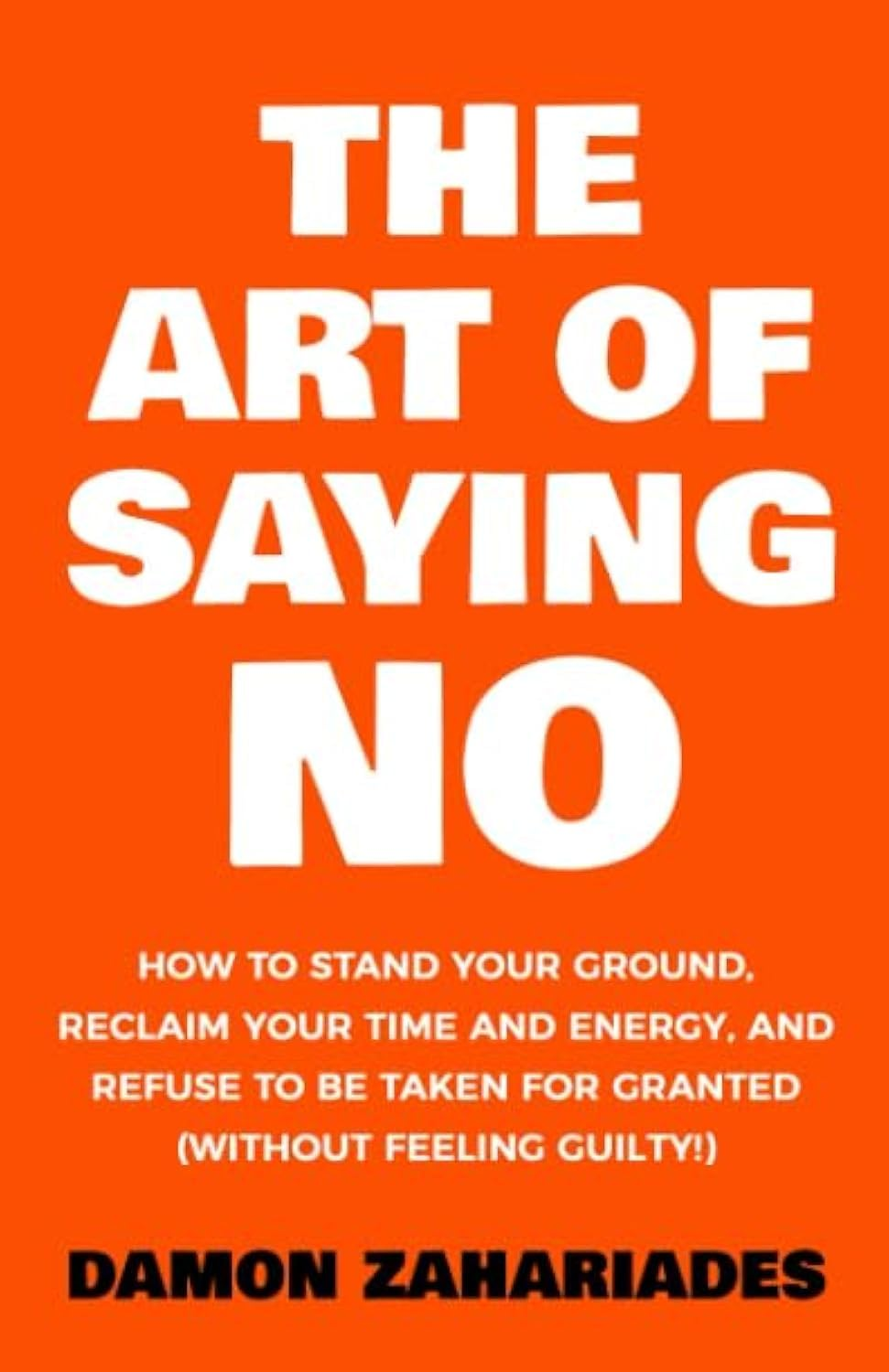 The Art of Saying NO: How to Stand Your Ground, Reclaim Your Time and Energy, and Refuse to Be Taken for Granted (Without Feeling Guilty!) image number 3