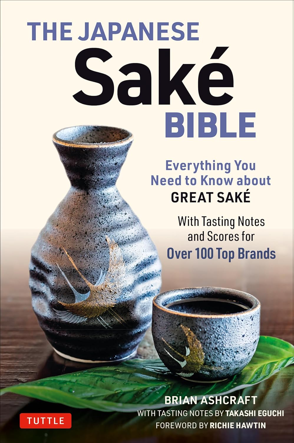 The Japanese Sake Bible: Everything You Need to Know about Great Sake (With Tasting Notes and Scores for over 100 Top Brands)
