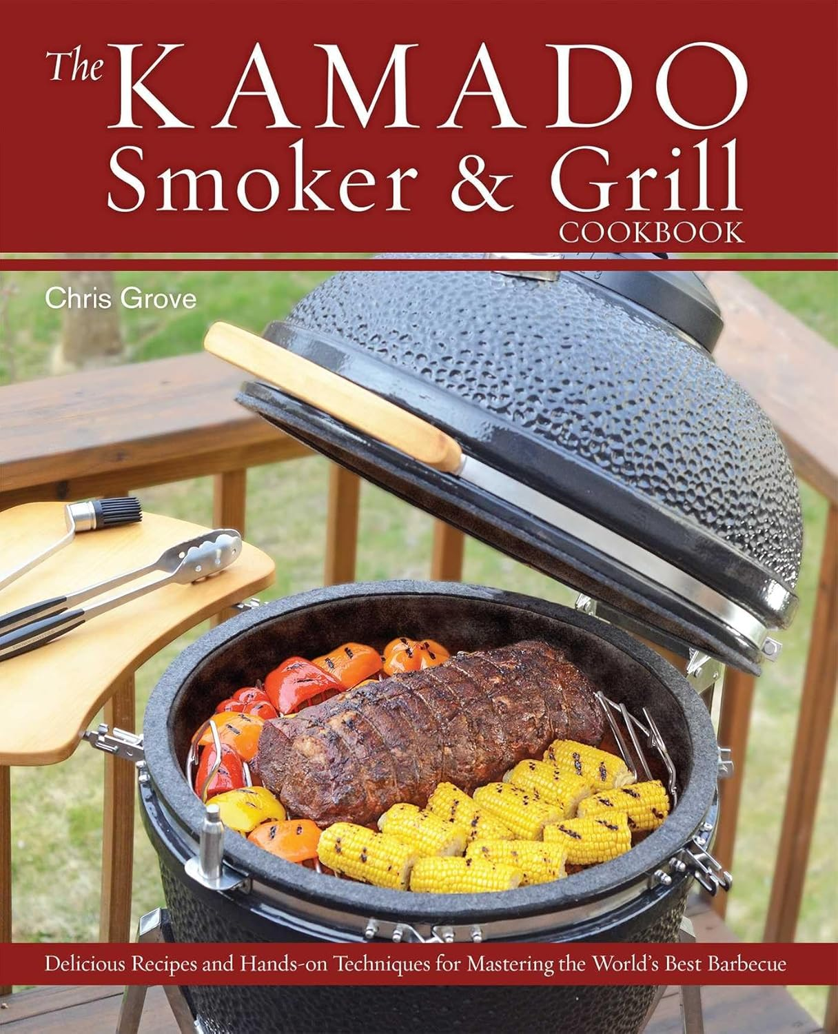 The Kamado Smoker and Grill Cookbook: Recipes and Techniques for the World'S Best Barbecue
