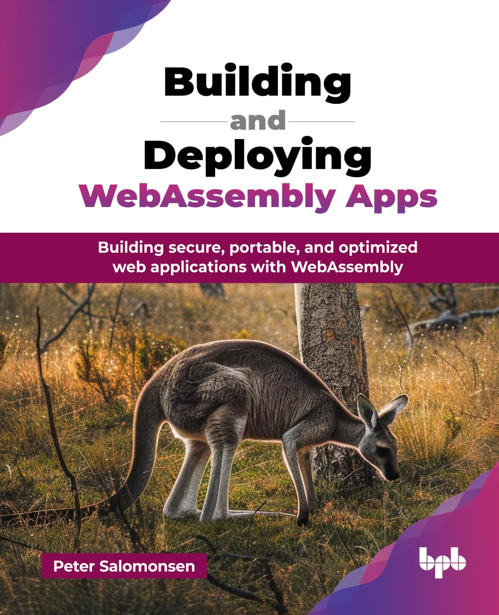 Building and Deploying Webassembly Apps: Building Secure, Portable, and Optimized Web Applications with Webassembly (English Edition)