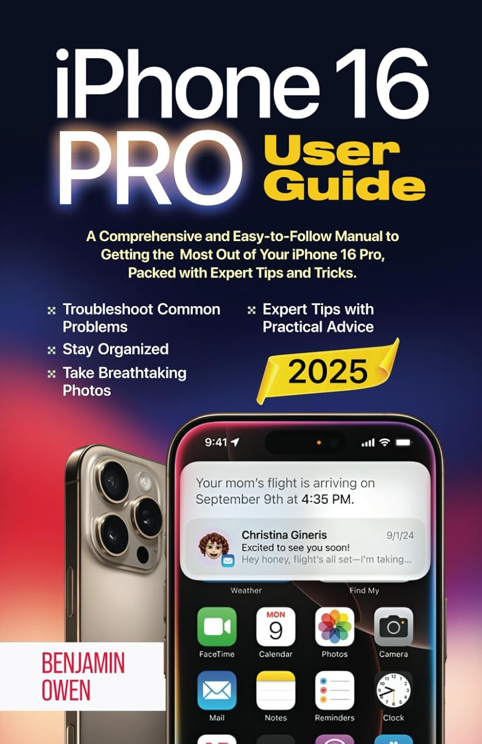 Iphone 16 Pro User Guide: a Comprehensive and Easy-To-Follow Manual to Getting the Most Out of Your Iphone 16 Pro, Packed with Expert Tips and Tricks