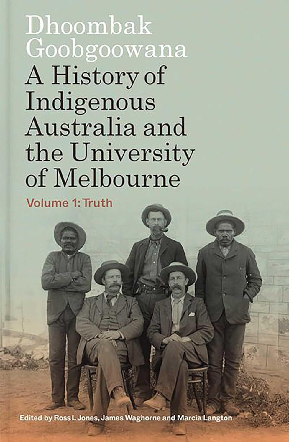 Dhoombak Goobgoowana: a History of Indigenous Australia and the University of Melbourne - Volume 1: Truth image number 1