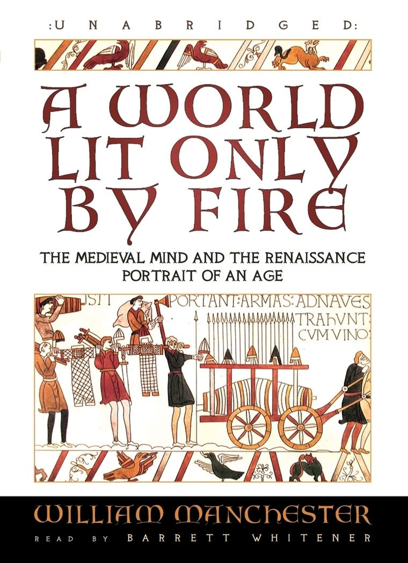 A World Lit Only by Fire: the Medieval Mind and the Renaissance: Portrait of an Age