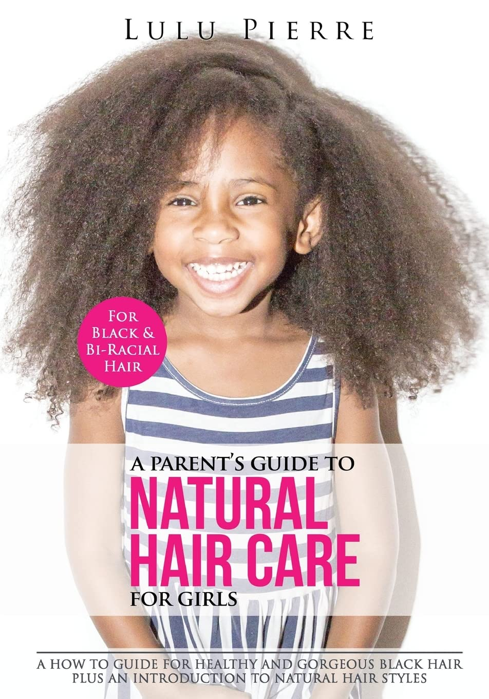 A Parent'S Guide to Natural Hair Care for Girls: a How to Guide for Healthy and Gorgeous Black Hair plus an Introduction to Natural Hair Styles