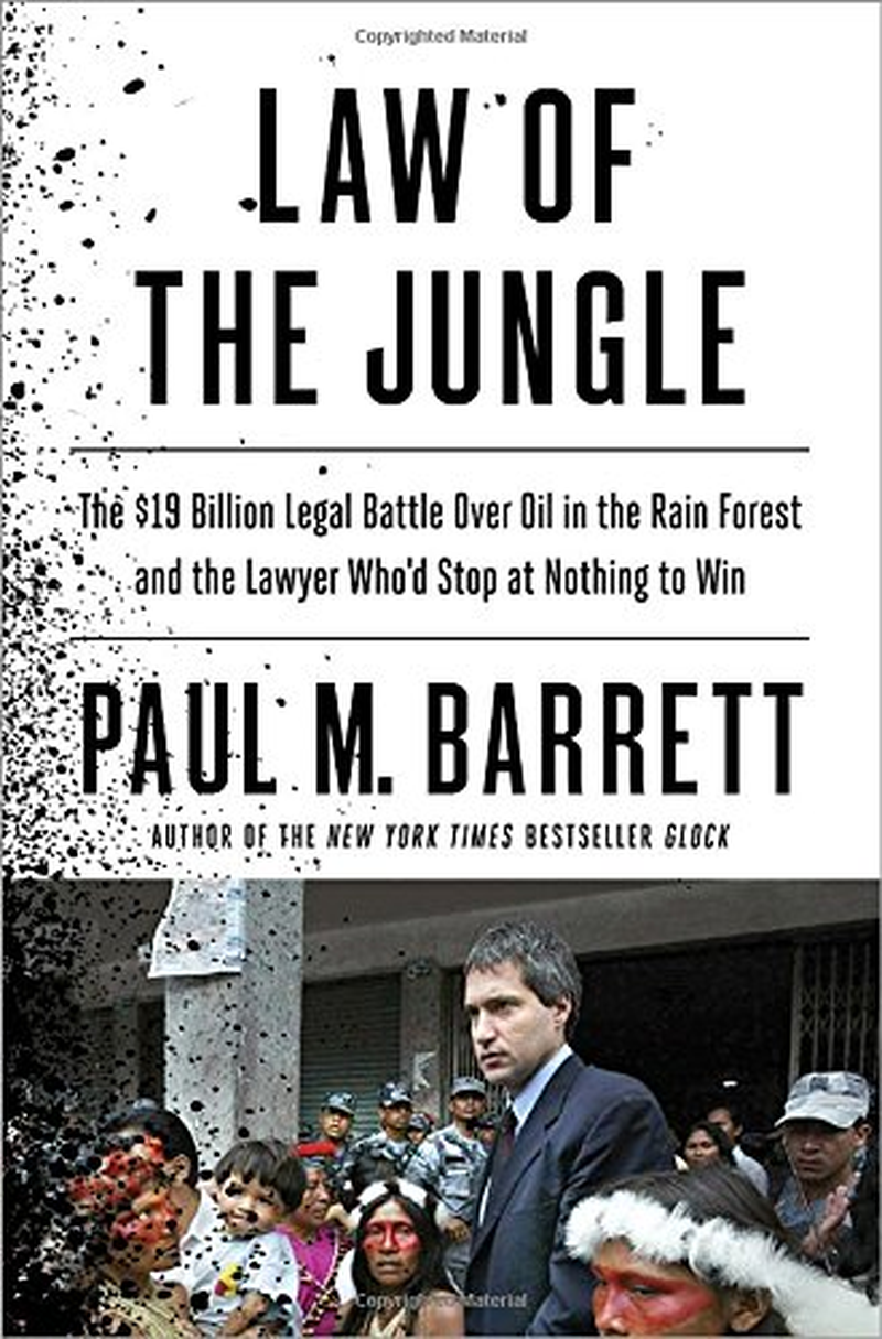Law of the Jungle: the $19 Billion Legal Battle over Oil in the Rain Forest and the Lawyer Who'D Stop at Nothing to Win