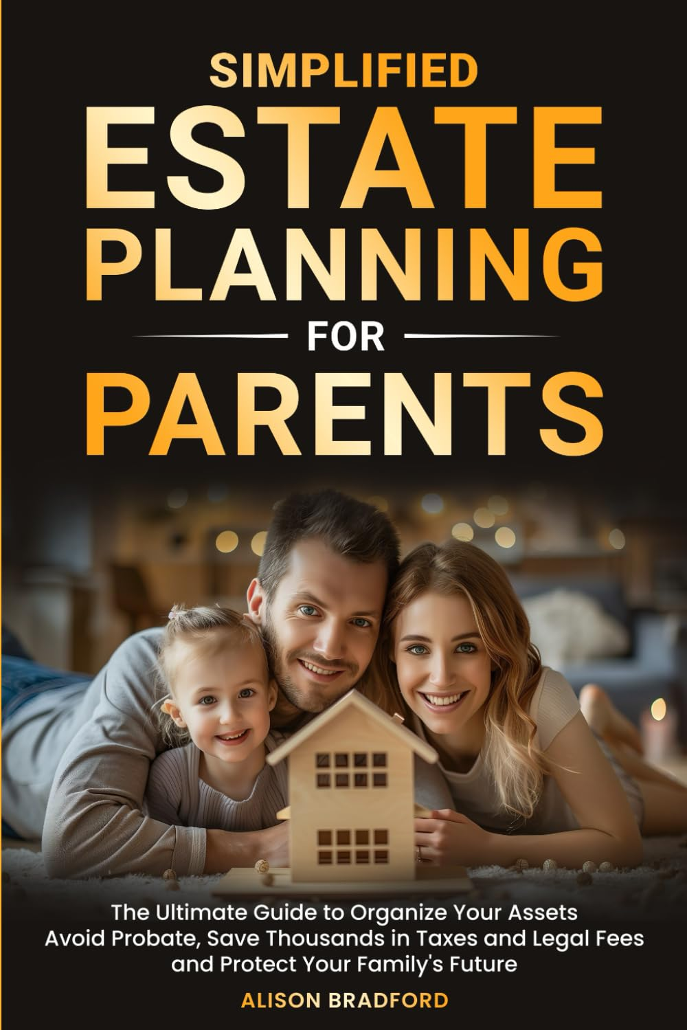Simplified Estate Planning for Parents: the Ultimate Guide to Organize Your Assets, Avoid Probate, save Thousands in Taxes and Legal Fees and Protect Your Family'S Future image number 1